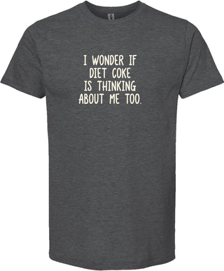Dark gray t-shirt with humorous text 'I wonder if diet coke is thinking about me too' printed in cream ink.