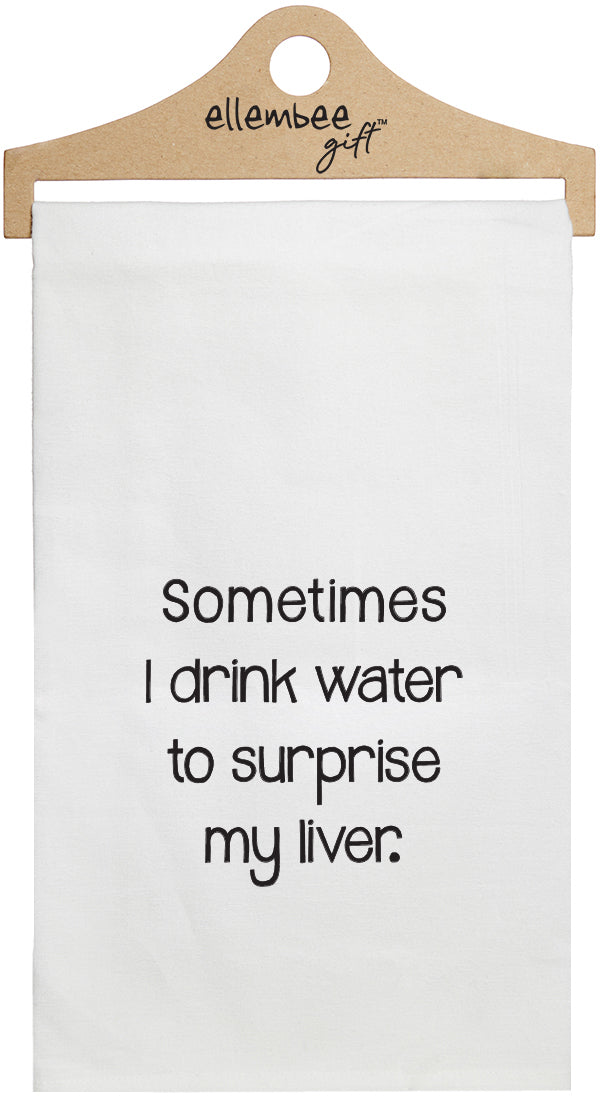 sometimes I drink water to surprise my liver - white kitchen tea towel
