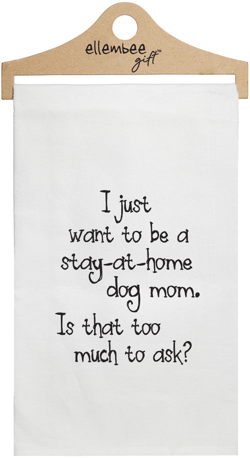 I just want to be a stay-at-home dog mom.  Is that too much to ask? - white kitchen tea towel