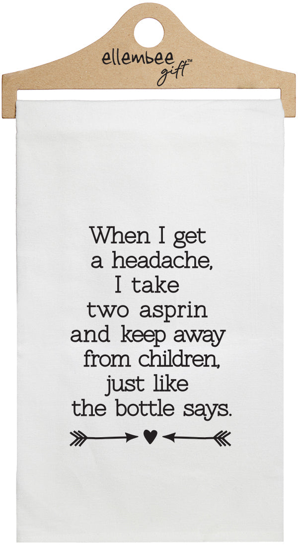 when I get a headache, I take two aspirin and keep away from children like the bottle says - white kitchen tea towel