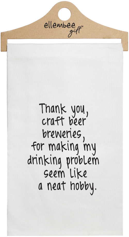 Thank you, craft beer breweries, for making my drinking problem seem like a neat hobby - white kitchen tea towel