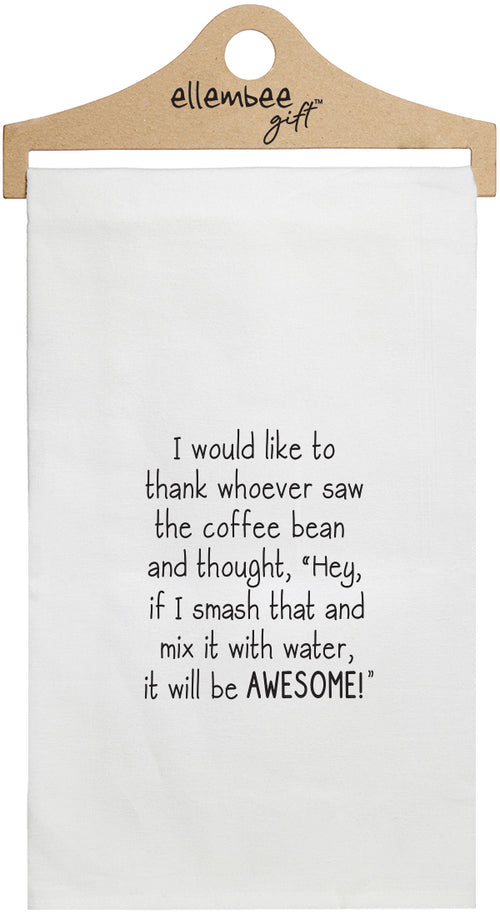 I would like to thank whoever saw the coffee bean and thought, "Hey, if I smash that and mix it with water, it will be AWESOME!" - white kitchen tea towel
