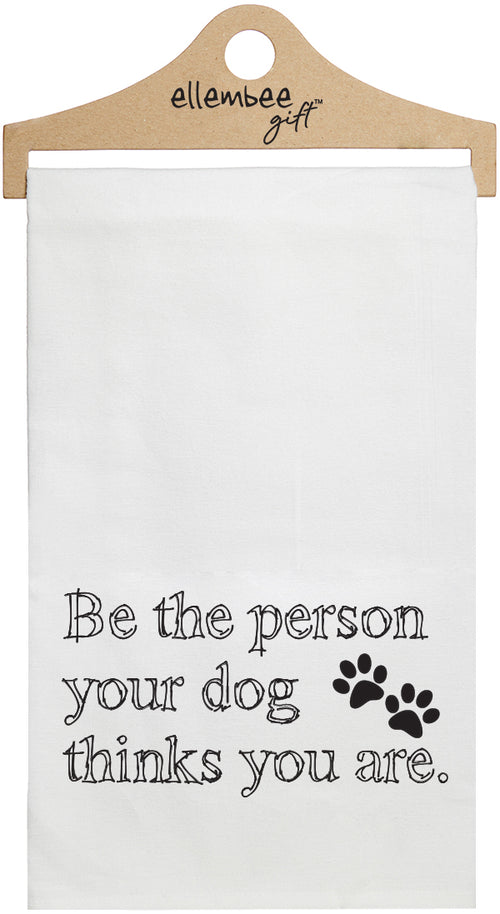 Be the person your dog thinks you are white kitchen tea towel