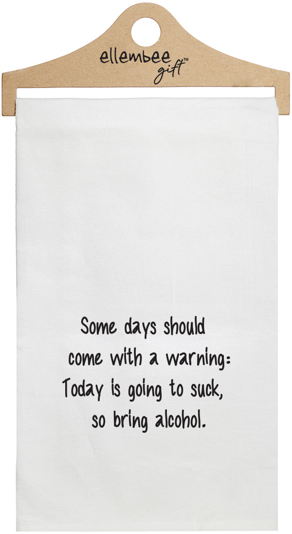 some days should come with a warning: today is going to suck, so bring alcohol - white kitchen tea towel