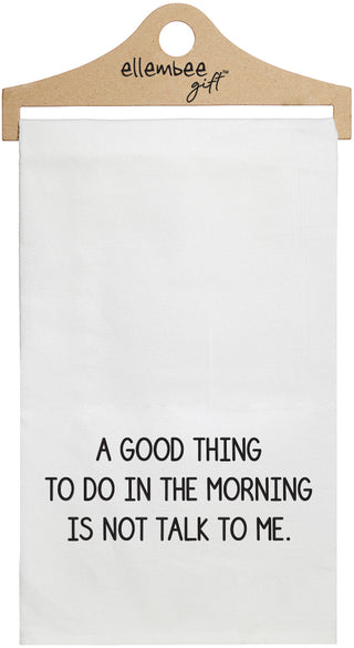 A good thing to do in the morning is not talk to me - white kitchen tea towel