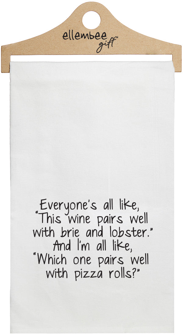 Everyone's all like, "This wine pairs well with brie and lobster."  And I'm all like, "which one pairs well with pizza rolls?" - white kitchen tea towel