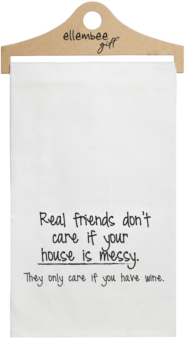 Real friends don't care if your house is messy. they only care if you have wine - white kitchen tea towel