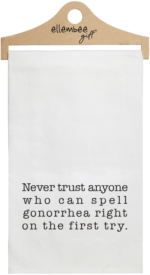 Never trust anyone who can spell gonorrhea right on the first try - white kitchen tea towel