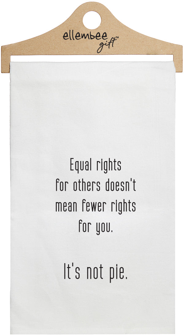 Equal rights for others doesn't mean fewer rights for you. It's not pie. - white kitchen tea towel