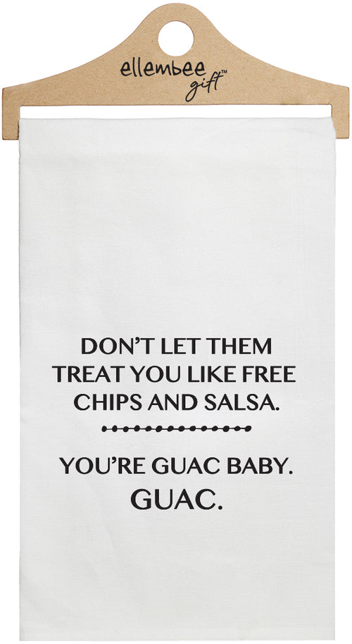 Don't let them treat you like free chips and salsa. You're guac baby, guac - white kitchen tea towel