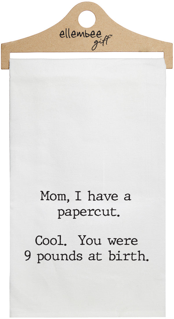 Mom, I have a papercut.  Cool. You were 9 lbs at birth - white kitchen tea towel
