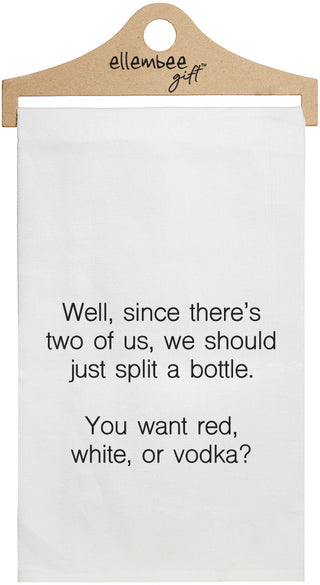 Well, since there's two of us, we should just split a bottle. You want red, white, or vodka? - white kitchen tea towel