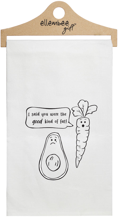 I said you were the good kind of fat! - white kitchen tea towel