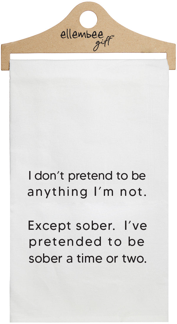 I don't pretend to be anything I'm not. Except sober. I've pretended to be sober a time or two - white kitchen tea towel