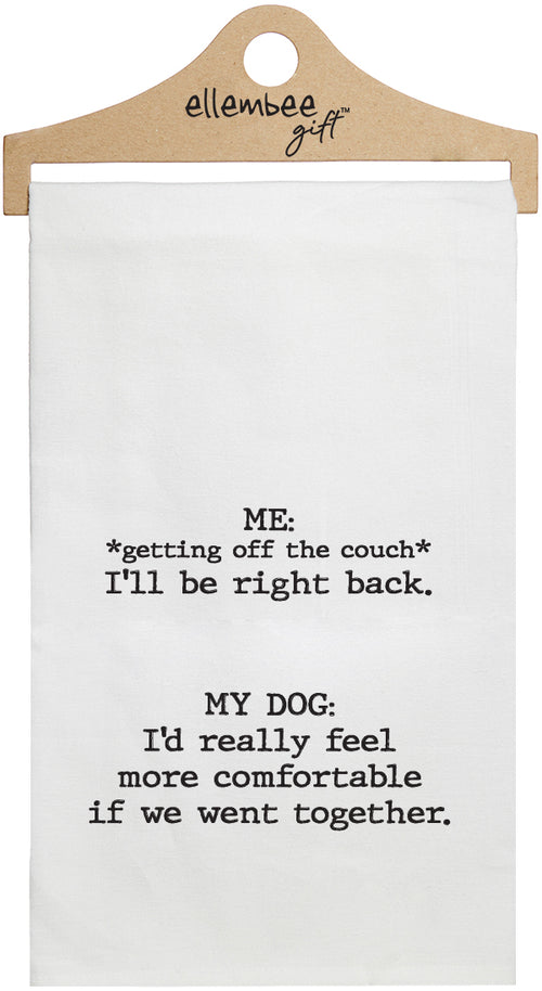 ME: *Getting off the couch* I'll be right back.  MY DOG: I'd really feel more comfortable if we went together - white kitchen tea towel