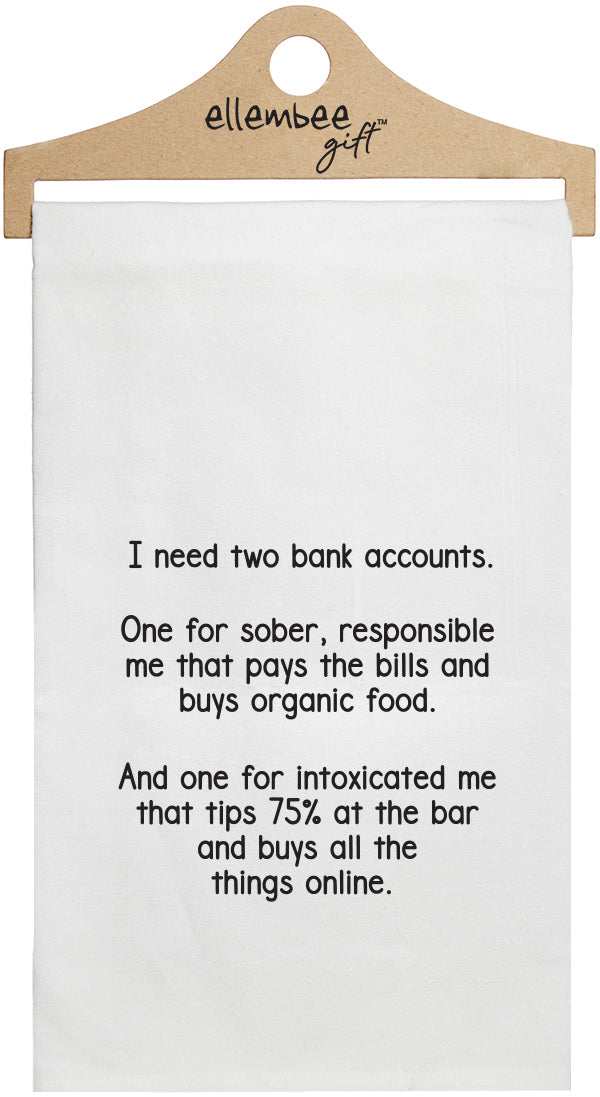 I need two bank accounts.  One for sober, responsible me that pays the bills - white kitchen tea towel