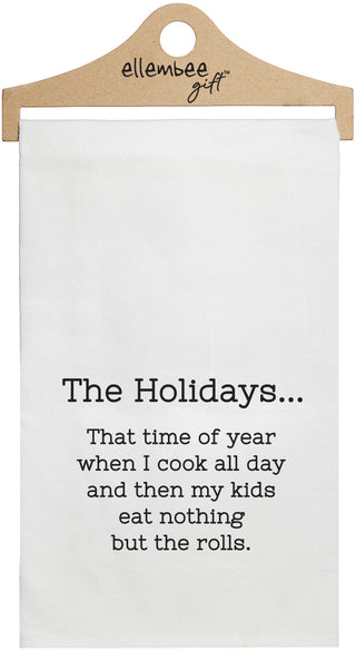 The Holidays... That time of the year when I cook all day and then my kids eat nothing but the rolls. - white kitchen tea towel