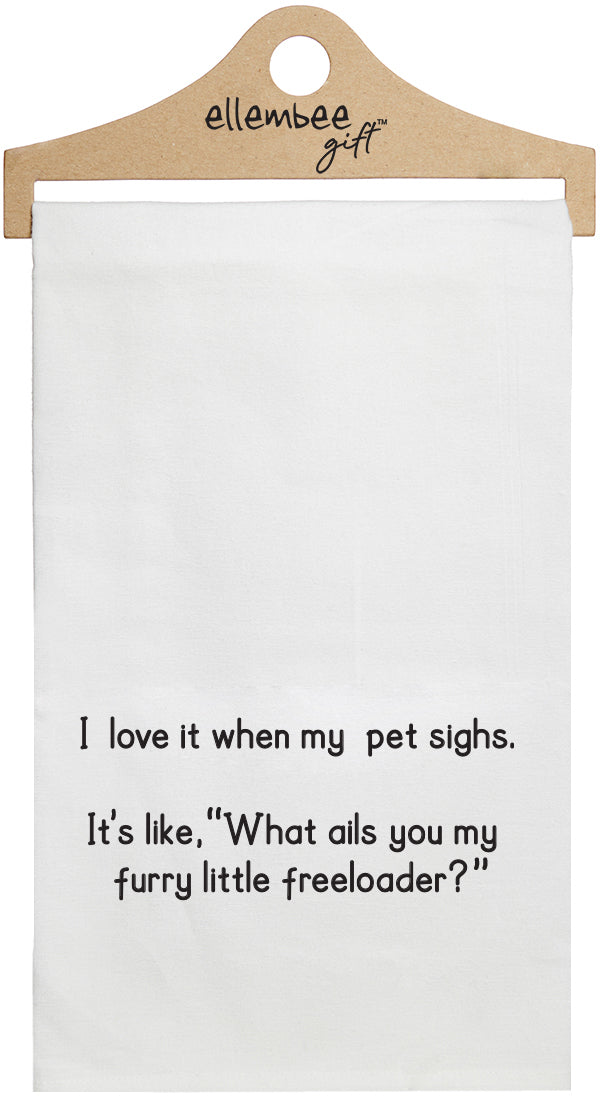 I love it when my pet sighs. It's like, what ails you my furry little freeloader? - white kitchen tea towel