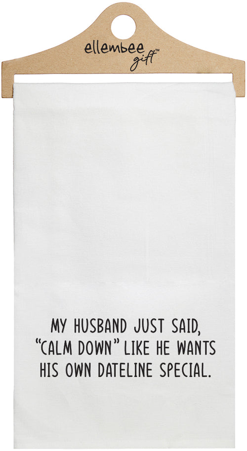 My husband just said "calm down" like he wants his own dateline special- white kitchen tea towel