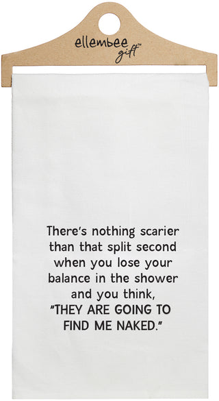 There's nothing scarier than that split second when you lose your balance in the shower and you think THEY ARE GOING TO FIND ME NAKED - white funny kitchen towel