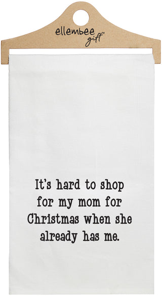 It's hard to shop for my mom for Christmas when she already has me  - white funny kitchen towel
