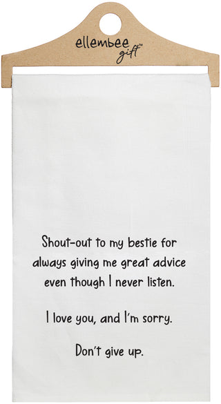 Shout out to my bestie for always giving me great advice even though I never listen.  I love you and I'm sorry. Don't give up. - white funny kitchen towel