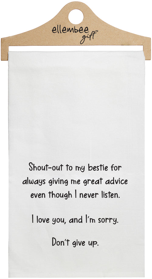 Shout out to my bestie for always giving me great advice even though I never listen.  I love you and I'm sorry. Don't give up. - white funny kitchen towel