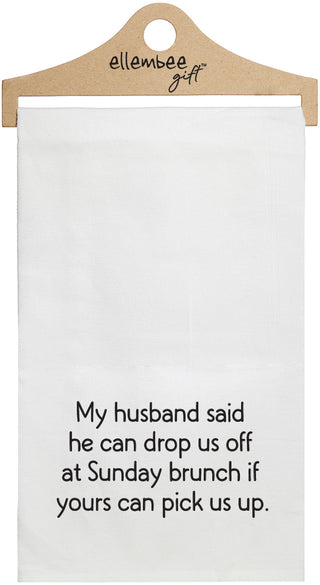 My husband said he can drop us off at Sunday brunch if yours can pick us up - white funny kitchen towel