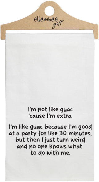I'm not like guac cause l'm extra. I'm like guac because I'm good at a party for like 30 minutes, but then I just turn weird and no one knows what to do with me - white funny kitchen towel