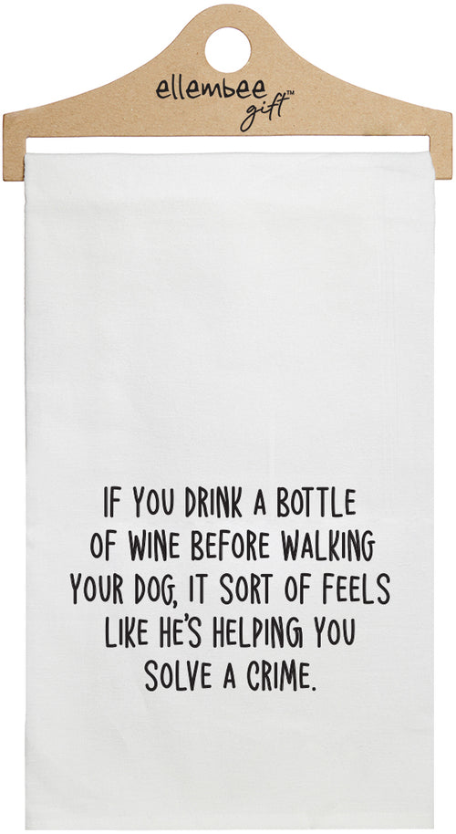 If you drink a bottle of wine before walking your dog, it sort of feels like he's helping you solve a crime - white funny kitchen towel