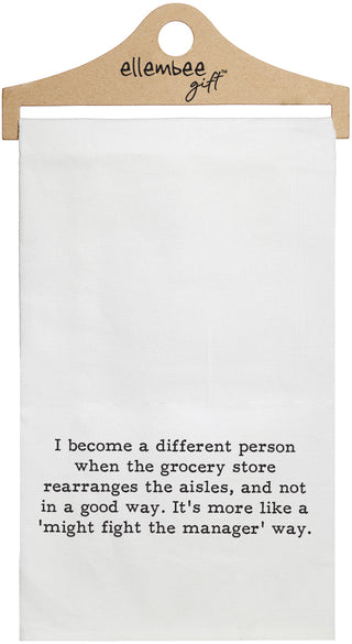 I become a different person when the grocery store rearranges the aisles, and not in a good way. It's more like a 'might fight the manager' way - white funny kitchen towel