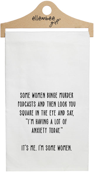 White Some women binge murder podcasts and then look you square in the eye and say, "I'm having a lot of anxiety today." It's me. I'm some women. kitchen tea towel with hanger