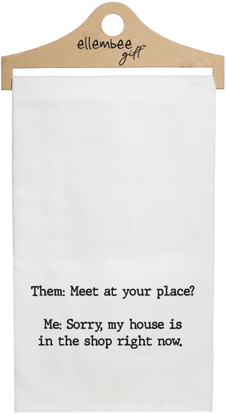 White Them: Meet at your place? Me: My house is in the shop right now. kitchen tea towel with hanger