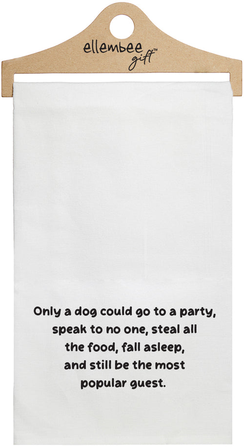 White towel with printed text 'Only a dog could go to a party, speak to no one, steal food, fall asleep, and still be the most popular guest.' printed in black ink.