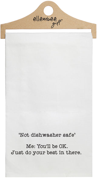 White towel with printed text 'Not dishwasher safe. Me: You'll be ok. Just do your best in there.'  printed in black ink.