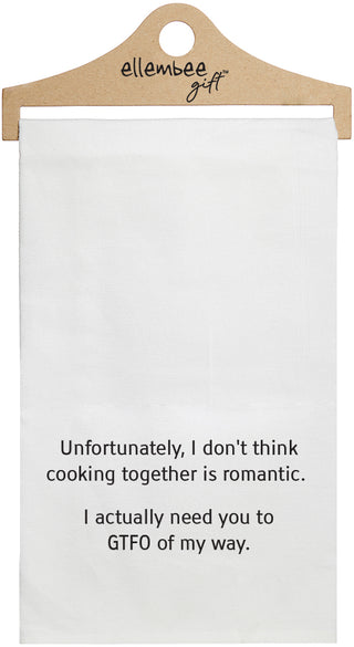 White towel with the text 'Unfortunately, I don't think cooking together is romantic. I actually need you to GTFO of my way.'  printed in black ink.