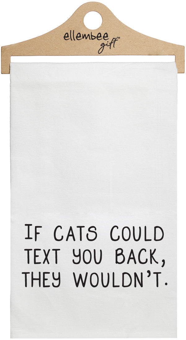 If cats could text you back, they wouldn't - white kitchen tea towel