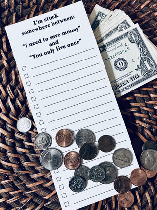 I'm stuck somewhere between: "I need to save money" and "You only live once" list pad