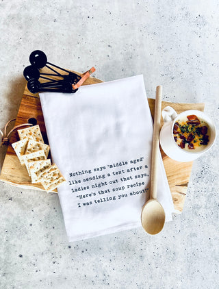 Nothing says 'middle aged' like sending a text right after a ladies night out that say's, "Here's that soup recipe I was telling you about!"- white kitchen tea towel