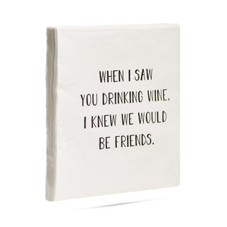 Side view of a pack of white 3-ply cocktail napkins printed in black with "When I saw you drinking wine I knew we would be friends."
