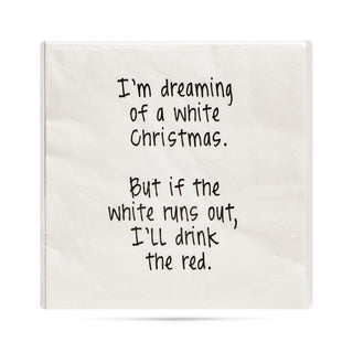 Pack of white 3-ply cocktail napkin printed in black with "I'm dreaming of a white Christmas. But if the white runs out, I'll drink the red."