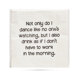 A pack of white 3-ply cocktail napkins printed in black with "Not only do I dance like nobody is watching but I also drink as if I don't have to work in the morning."