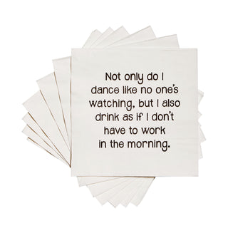 A stack of white 3-ply cocktail napkin printed in black with "Not only do I dance like nobody is watching but I also drink as if I don't have to work in the morning."