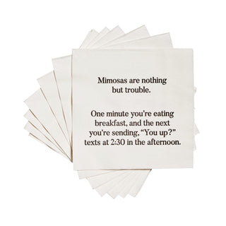 A stack of white 3-ply cocktail napkins printed in black with "Mimosas are nothing but trouble. One minute you're eating breakfast, and the next you're sending You up? texts at 2:30 in the afternoon."
