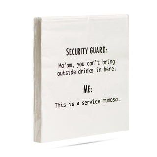 A side view of a pack of white 3-ply cocktail napkins printed in black with "Security Guard: Ma'am, you can't bring outside drinks in here. Me: This is a service mimosa." 