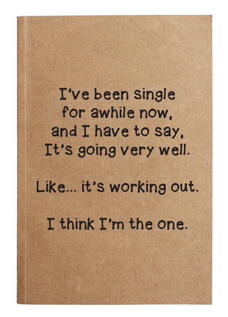I've been single for awhile now, and I have to say, it's going very well. Like... it's working out.  I think I'm the one. kraft notebook