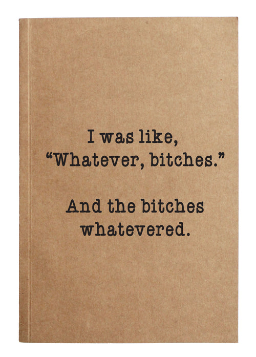 I was like "Whatever, bitches."  And the bitches whatevered. kraft notebook