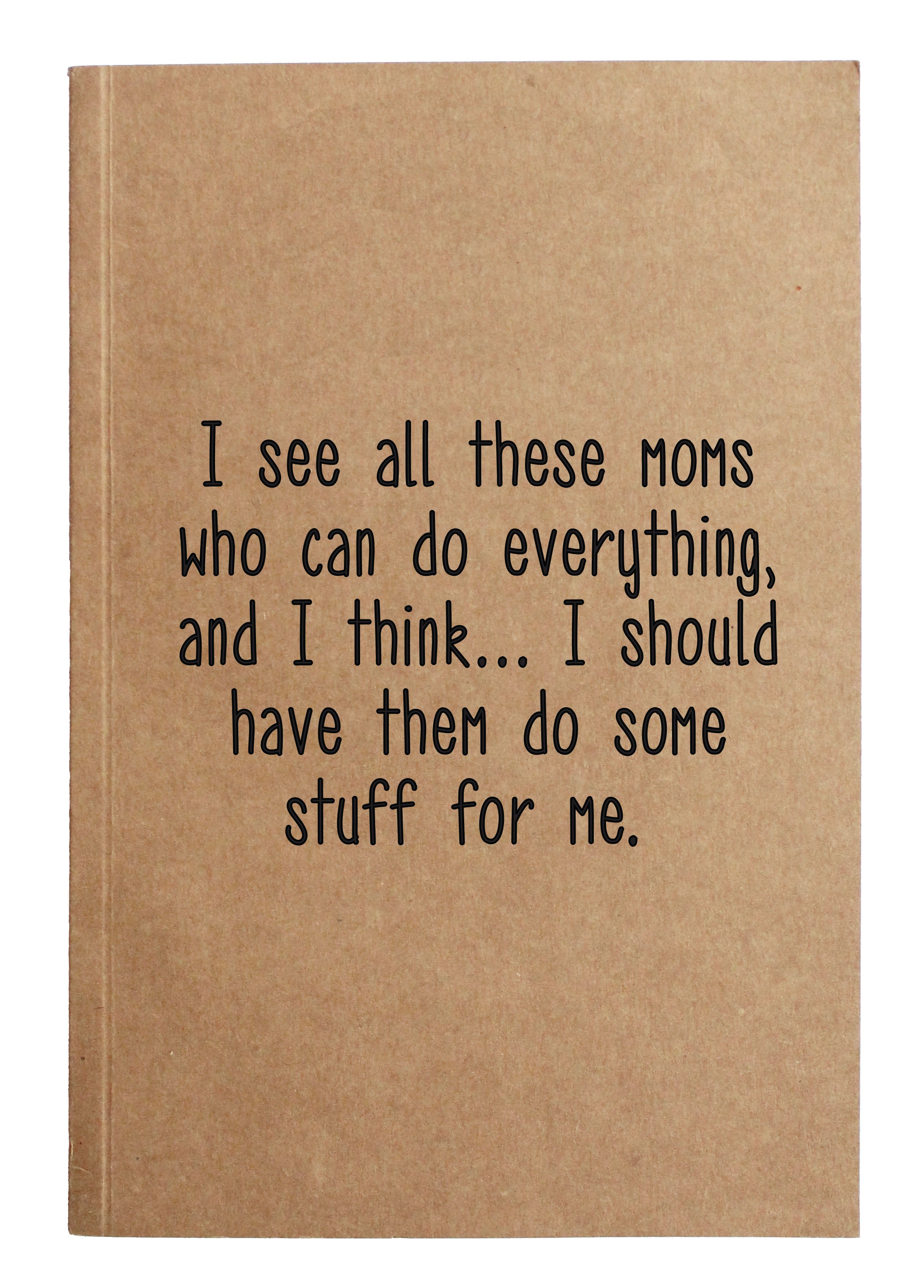 I see all these moms who can do everything, and I think… I should have them do some stuff for me kraft notebook