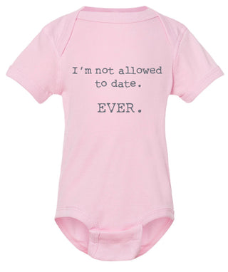 I'm not allowed to date. Ever.  Funny baby onesie