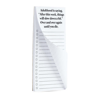 Adulthood is saying, "After this week, things will slow down a bit."  over and over again until you die list pad